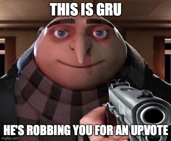 This is robbery | THIS IS GRU; HE'S ROBBING YOU FOR AN UPVOTE | image tagged in gru gun | made w/ Imgflip meme maker