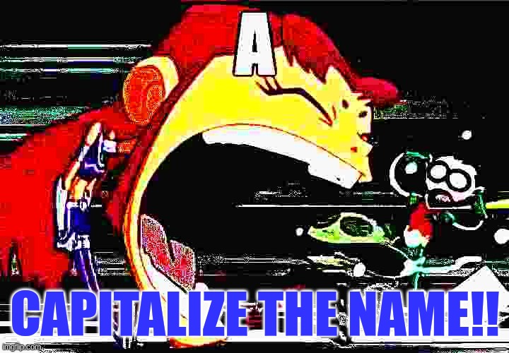 starfire yelling A | CAPITALIZE THE NAME!! | image tagged in starfire yelling a | made w/ Imgflip meme maker