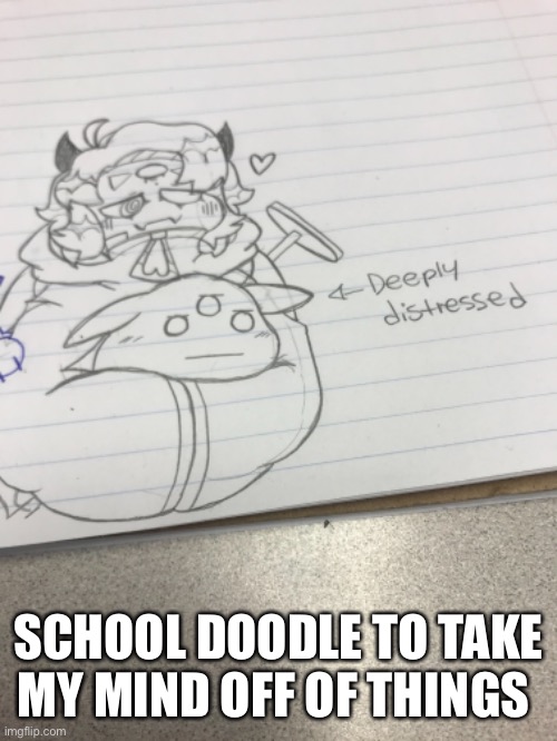 Idiot beloved | SCHOOL DOODLE TO TAKE MY MIND OFF OF THINGS | made w/ Imgflip meme maker