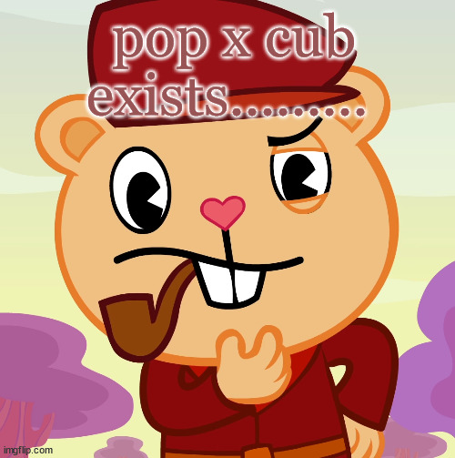 Pop (HTF) | pop x cub exists......... | image tagged in pop htf | made w/ Imgflip meme maker