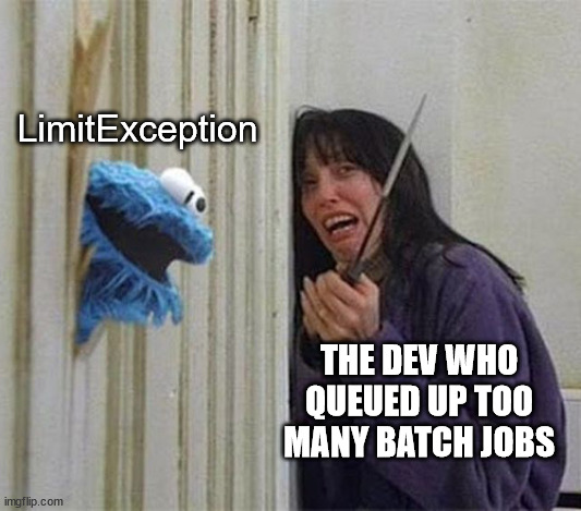 Too Many Batch Jobs | LimitException; THE DEV WHO QUEUED UP TOO MANY BATCH JOBS | image tagged in cookie monster shining,salesforce,batchable,apex | made w/ Imgflip meme maker