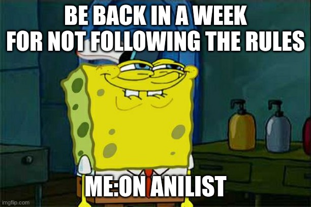 rule breaker | BE BACK IN A WEEK FOR NOT FOLLOWING THE RULES; ME:ON ANILIST | image tagged in memes,don't you squidward | made w/ Imgflip meme maker