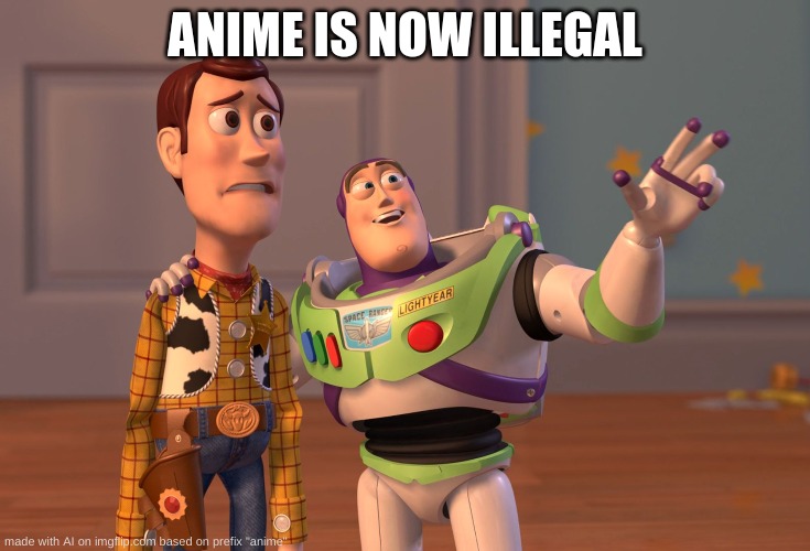 anime is now illegal | ANIME IS NOW ILLEGAL | image tagged in memes,x x everywhere | made w/ Imgflip meme maker