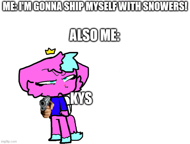 i kinda did but i didn't... BLAME IT ON NEMAO!! | ME: I'M GONNA SHIP MYSELF WITH SNOWERS! ALSO ME:; KYS | image tagged in flippy x kitty 2 htf | made w/ Imgflip meme maker