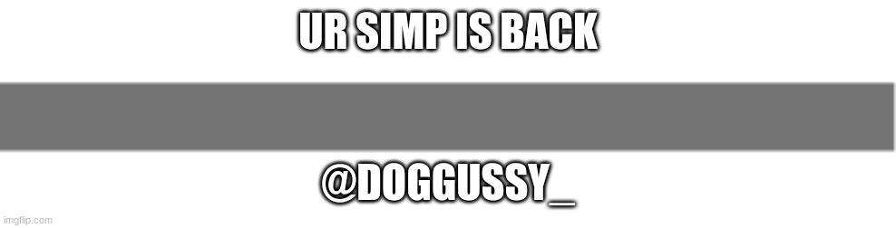 simp | UR SIMP IS BACK; @DOGGUSSY_ | image tagged in snapchat text bar thing | made w/ Imgflip meme maker