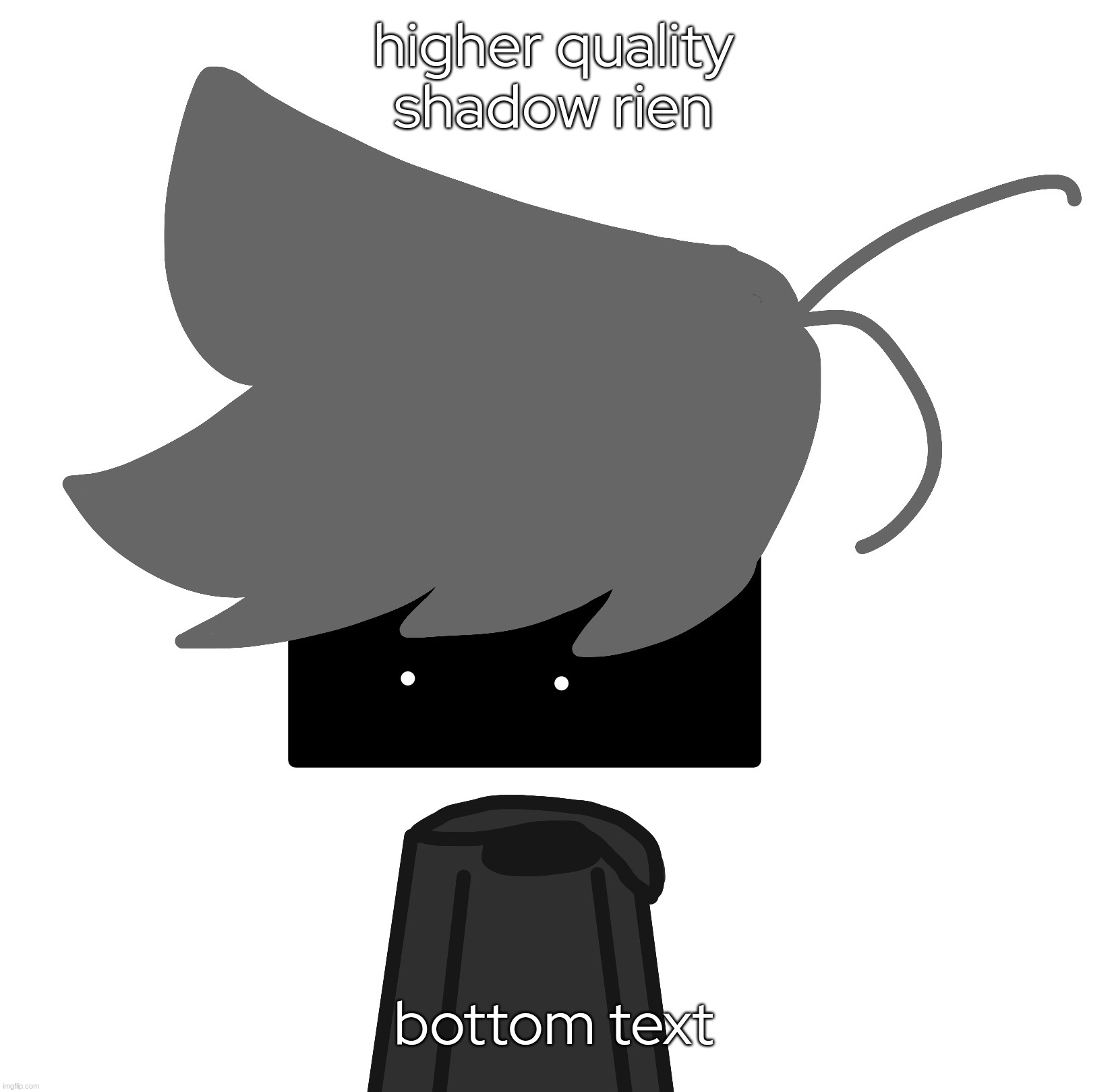 - | higher quality shadow rien; bottom text | made w/ Imgflip meme maker