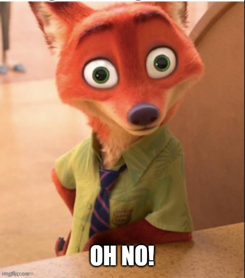 nick wilde big eyes | OH NO! | image tagged in nick wilde big eyes | made w/ Imgflip meme maker