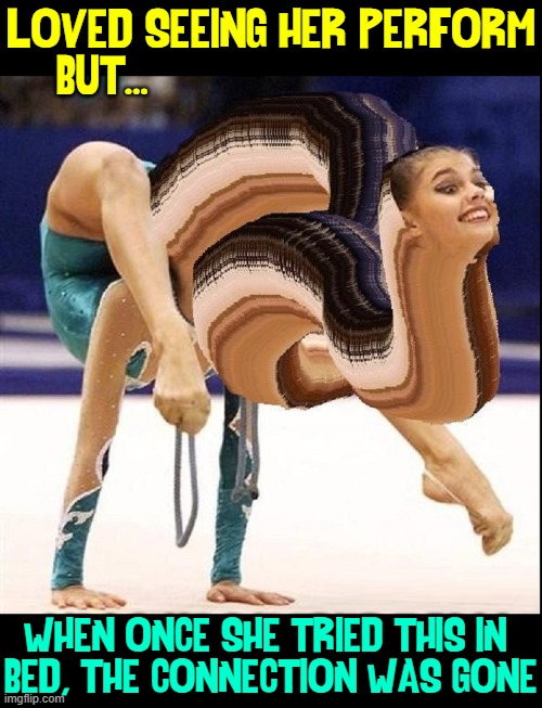 My Girl:  "I had sunshine on a cloudy day."  Keyword: HAD | LOVED SEEING HER PERFORM
BUT... WHEN ONCE SHE TRIED THIS IN 
BED, THE CONNECTION WAS GONE | image tagged in vince vance,my girl,gymnist,memes,acrobat,olympics | made w/ Imgflip meme maker