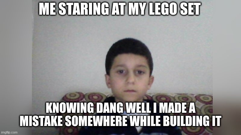 HOLD UP WAIT A MINUTE | ME STARING AT MY LEGO SET; KNOWING DANG WELL I MADE A MISTAKE SOMEWHERE WHILE BUILDING IT | image tagged in lego,kid staring at screen | made w/ Imgflip meme maker