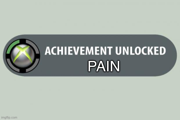 achievement unlocked | PAIN | image tagged in achievement unlocked | made w/ Imgflip meme maker