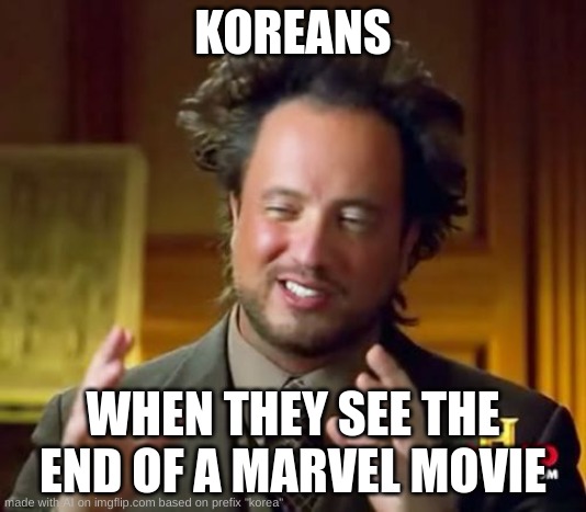 Ancient Aliens | KOREANS; WHEN THEY SEE THE END OF A MARVEL MOVIE | image tagged in memes,ancient aliens | made w/ Imgflip meme maker