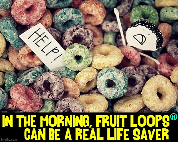 Except for my paper friend... | IN THE MORNING, FRUIT LOOPS
      CAN BE A REAL LIFE SAVER; ® | image tagged in vince vance,fruit loops,cereal,life saver,memes,help | made w/ Imgflip meme maker