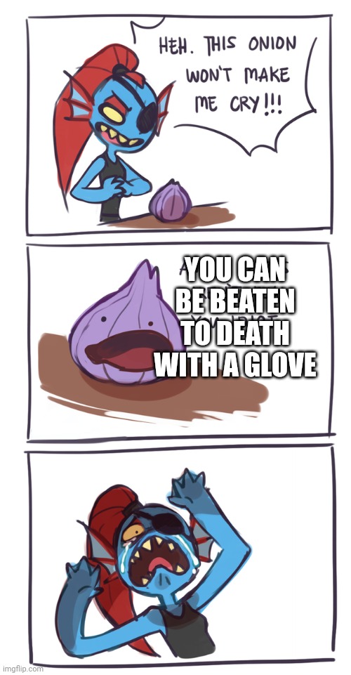 Undertale logic | YOU CAN BE BEATEN TO DEATH WITH A GLOVE | image tagged in undyne vs onion | made w/ Imgflip meme maker