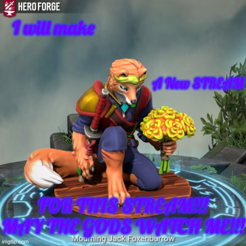 https://imgflip.com/m/Femboy_Furries_Strem (made by Punkster_Bunny) | I will make; A New STREAM; FOR THIS STREAM!!! MAY THE GODS WATCH ME!!! | image tagged in mourning furry | made w/ Imgflip meme maker