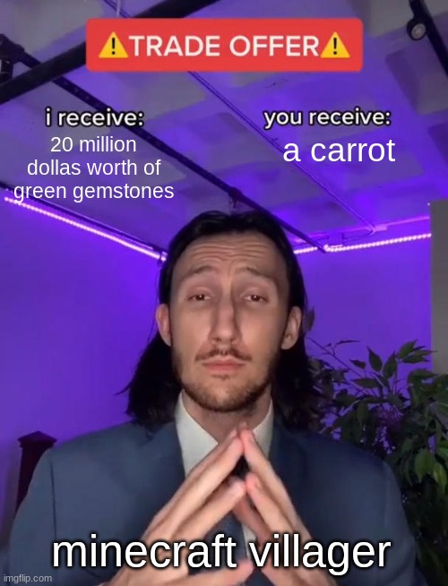 this one was made by my friend | 20 million dollas worth of green gemstones; a carrot; minecraft villager | image tagged in trade offer,minecraft villagers | made w/ Imgflip meme maker