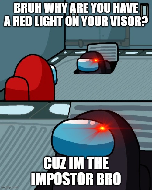 the red lighted impostor | BRUH WHY ARE YOU HAVE A RED LIGHT ON YOUR VISOR? CUZ IM THE IMPOSTOR BRO | image tagged in impostor of the vent | made w/ Imgflip meme maker