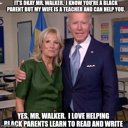 IT'S OKAY MR. WALKER.  I KNOW YOU'RE A BLACK PARENT BUT MY WIFE IS A TEACHER AND CAN HELP YOU. YES, MR. WALKER.  I LOVE HELPING BLACK PARENT | made w/ Imgflip meme maker