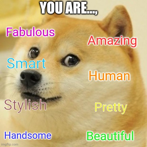 If someone played the uno reverse card on doge | YOU ARE..., Fabulous; Amazing; Smart; Human; Stylish; Pretty; Handsome; Beautiful | image tagged in memes,doge,uno reverse card,funny,compliment,uno | made w/ Imgflip meme maker
