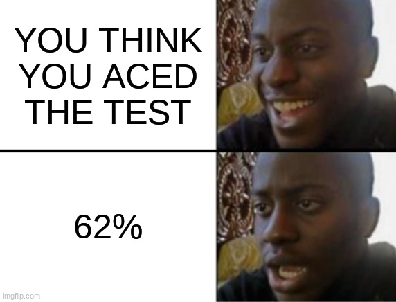 Oh yeah! Oh no... | YOU THINK YOU ACED THE TEST; 62% | image tagged in oh yeah oh no | made w/ Imgflip meme maker