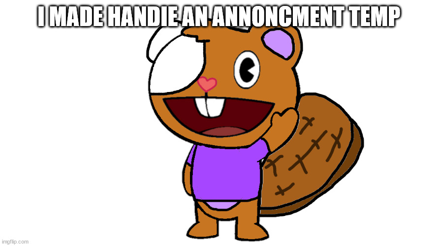 spellt it wrong sorry | I MADE HANDIE AN ANNONCMENT TEMP | image tagged in handie | made w/ Imgflip meme maker