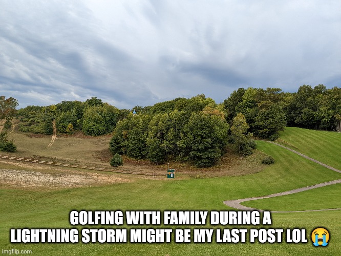 GOLFING WITH FAMILY DURING A LIGHTNING STORM MIGHT BE MY LAST POST LOL 😭 | made w/ Imgflip meme maker