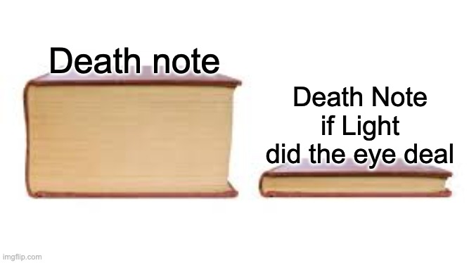 Only Death Note fans will understand. | Death note; Death Note if Light did the eye deal | image tagged in big book small book,death note,anime,shinigami | made w/ Imgflip meme maker