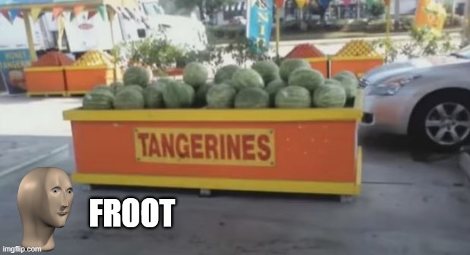 They're Big | FROOT | image tagged in you had one job | made w/ Imgflip meme maker