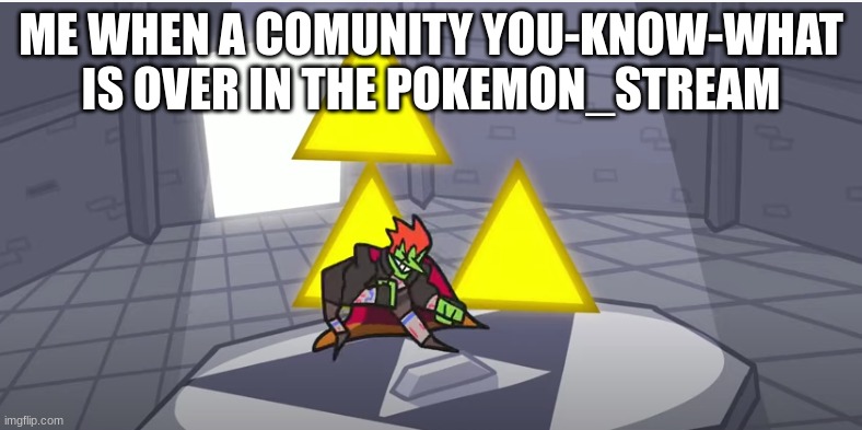 me after, | ME WHEN A COMUNITY YOU-KNOW-WHAT IS OVER IN THE POKEMON_STREAM | image tagged in ganondorf danceing | made w/ Imgflip meme maker