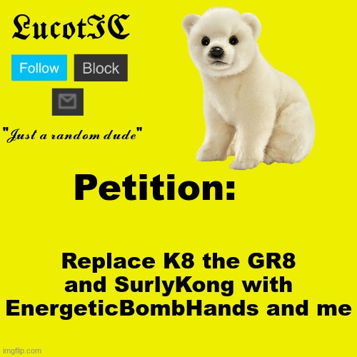 I have nothing against K8 or Kong, but they literally do nothing but stand around. + they're barely active in msmg | Petition:; Replace K8 the GR8 and SurlyKong with EnergeticBombHands and me | image tagged in lucotic polar bear announcement template | made w/ Imgflip meme maker