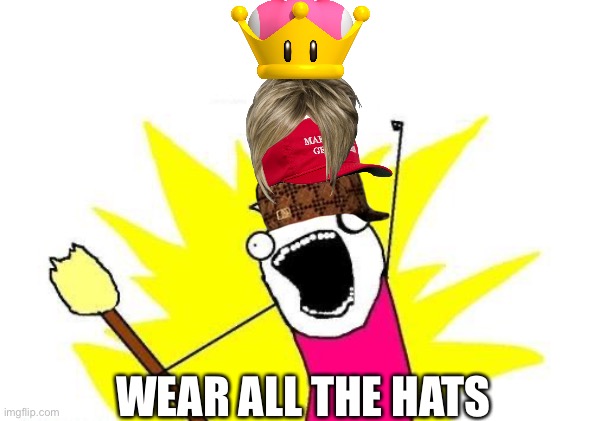 X All The Y Meme | WEAR ALL THE HATS | image tagged in memes,x all the y | made w/ Imgflip meme maker