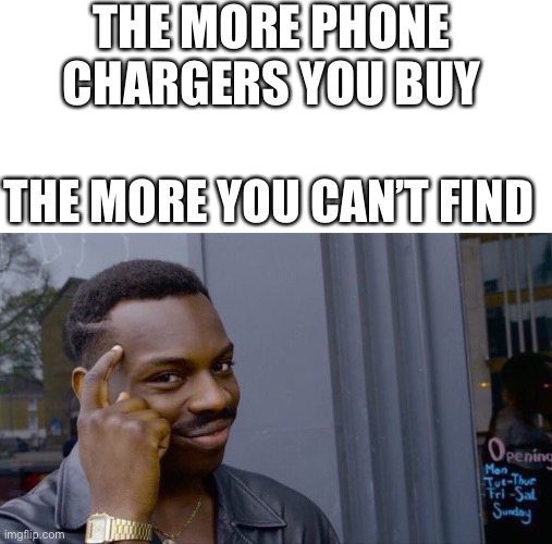 Do other people lose their chargers often? | THE MORE PHONE CHARGERS YOU BUY; THE MORE YOU CAN’T FIND | image tagged in memes,roll safe think about it | made w/ Imgflip meme maker