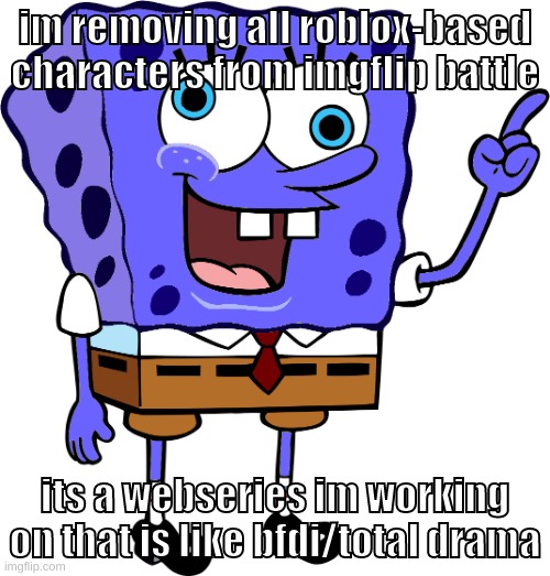 also roblox is a L game so | im removing all roblox-based characters from imgflip battle; its a webseries im working on that is like bfdi/total drama | image tagged in memes,funny,spinge bridge,imgflip battle,roblox,update | made w/ Imgflip meme maker