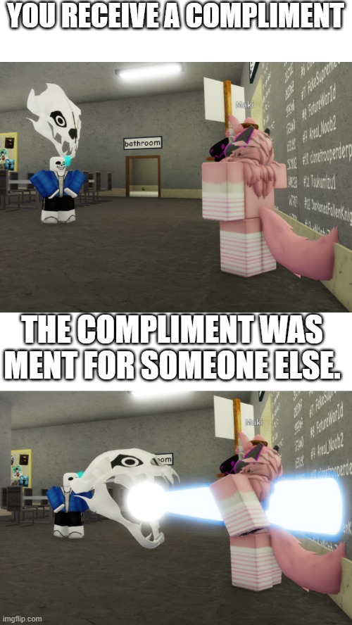 Pain | YOU RECEIVE A COMPLIMENT; THE COMPLIMENT WAS MENT FOR SOMEONE ELSE. | image tagged in sans kills furry | made w/ Imgflip meme maker