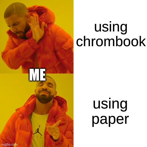 school | using chrombook; ME; using paper | image tagged in memes,drake hotline bling | made w/ Imgflip meme maker