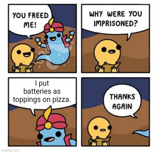 Pizza toppings: batteries | I put batteries as toppings on pizza. | image tagged in why were you imprisoned,pizza,battery,batteries,cursed,memes | made w/ Imgflip meme maker