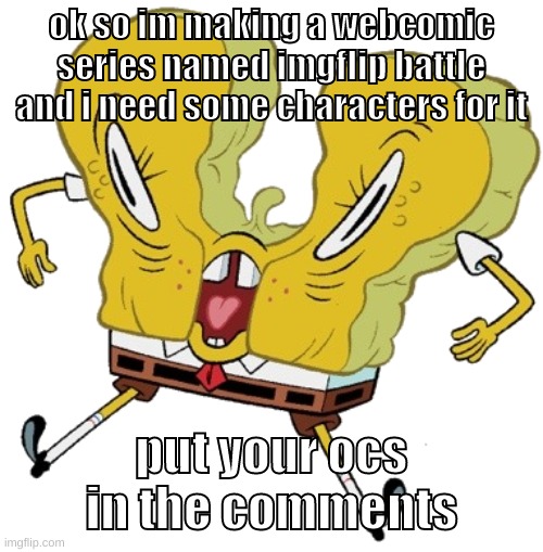 no roblox/furry ocs | ok so im making a webcomic series named imgflip battle and i need some characters for it; put your ocs in the comments | image tagged in memes,funny,cursed sponge,imgflip battle,webcomic,ocs | made w/ Imgflip meme maker