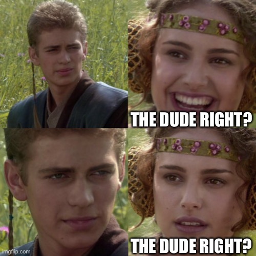 For the better right blank | THE DUDE RIGHT? THE DUDE RIGHT? | image tagged in for the better right blank | made w/ Imgflip meme maker