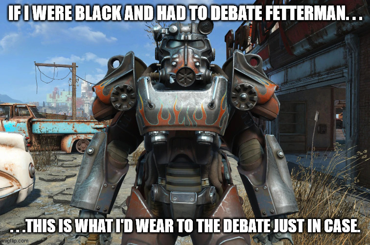 IF I WERE BLACK AND HAD TO DEBATE FETTERMAN. . . . . .THIS IS WHAT I'D WEAR TO THE DEBATE JUST IN CASE. | made w/ Imgflip meme maker