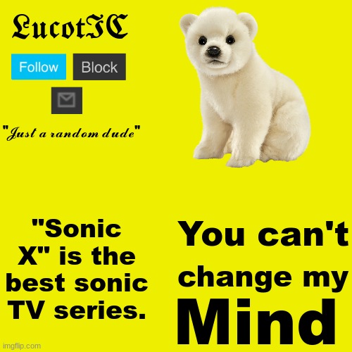 Sonic X was such a good show | You can't; "Sonic X" is the best sonic TV series. change my; Mind | image tagged in lucotic polar bear announcement template | made w/ Imgflip meme maker