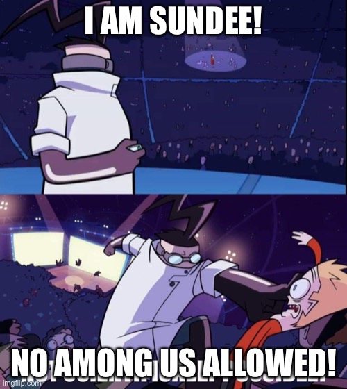 Sundee suffers among us | I AM SUNDEE! NO AMONG US ALLOWED! | image tagged in invader zim meme,ssundee | made w/ Imgflip meme maker
