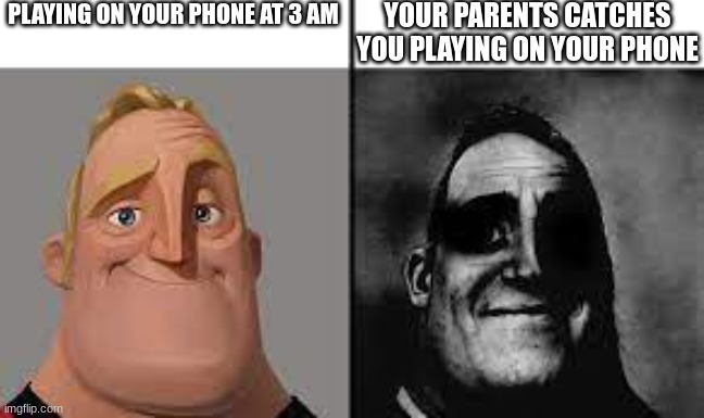 When you play your phone at 3 am | PLAYING ON YOUR PHONE AT 3 AM; YOUR PARENTS CATCHES YOU PLAYING ON YOUR PHONE | image tagged in normal and dark mr incredibles | made w/ Imgflip meme maker