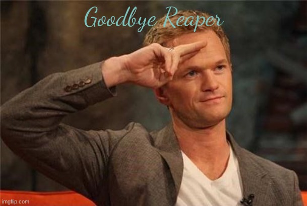 Barney Stinson Salute | Goodbye Reaper | image tagged in barney stinson salute | made w/ Imgflip meme maker
