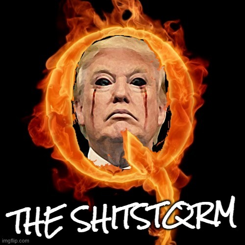 THE SHITSTQRM GQNNA HIT THE FAN! | THE SHITSTQRM | image tagged in qanon,q,trump,cult,shitstorm,brewing | made w/ Imgflip meme maker