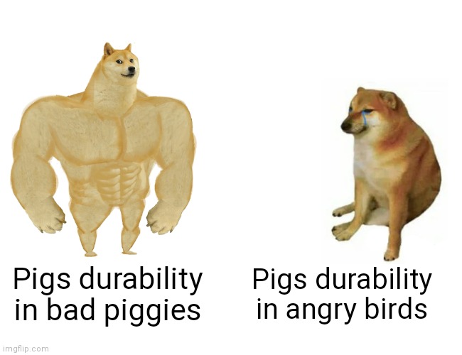 Strong bacon | Pigs durability in angry birds; Pigs durability in bad piggies | image tagged in memes,buff doge vs cheems,funny,angry birds,angry birds pig | made w/ Imgflip meme maker