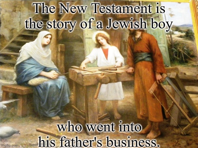 Laconic. | The New Testament is the story of a Jewish boy; who went into his father's business. | image tagged in the boy jesus,bible,in a nutshell,can't argue with that / technically not wrong,christianity | made w/ Imgflip meme maker