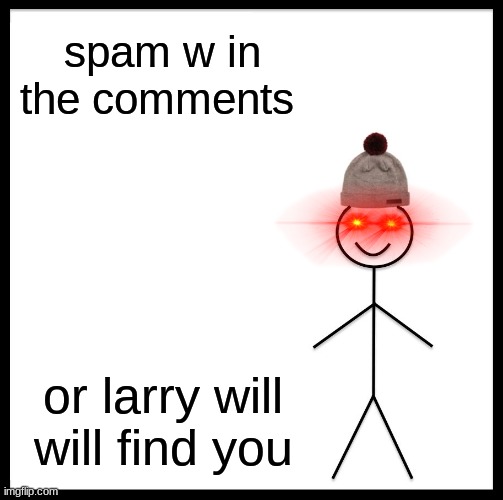 wwwwwwwwwwwwwwww | spam w in the comments; or larry will will find you | image tagged in memes,w,just do it | made w/ Imgflip meme maker