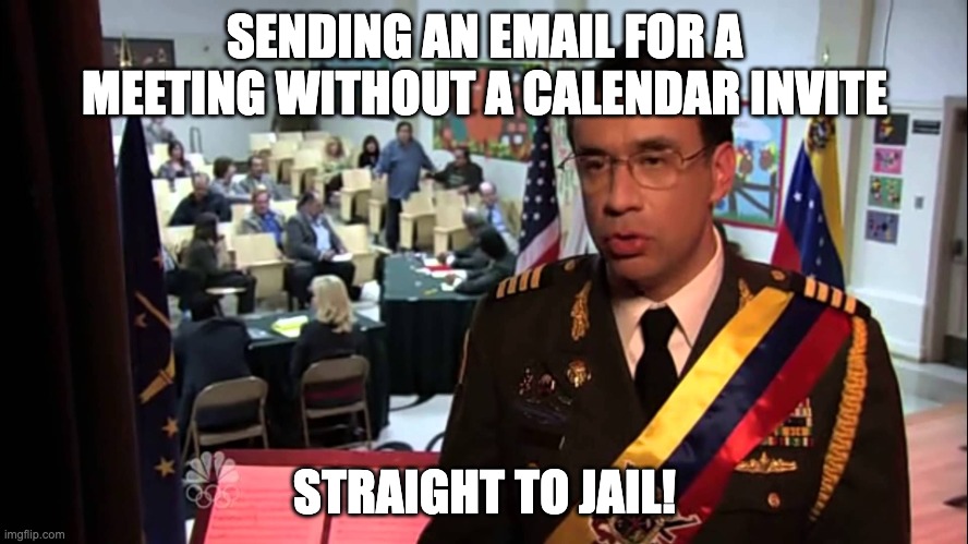 Park and Rec Jail | SENDING AN EMAIL FOR A MEETING WITHOUT A CALENDAR INVITE; STRAIGHT TO JAIL! | image tagged in park and rec jail | made w/ Imgflip meme maker