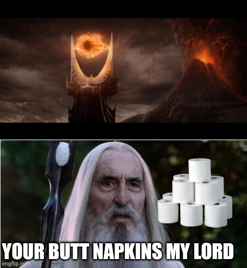 YOUR BUTT NAPKINS MY LORD | image tagged in memes,eye of sauron,sauroman | made w/ Imgflip meme maker