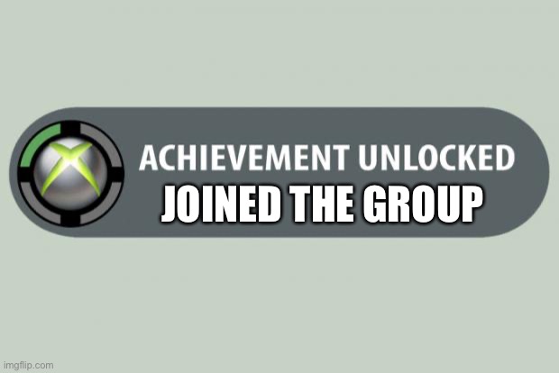 achievement unlocked | JOINED THE GROUP | image tagged in achievement unlocked | made w/ Imgflip meme maker