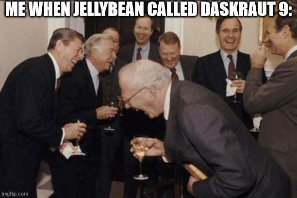 he's most likely not but (WHEEZE) | ME WHEN JELLYBEAN CALLED DASKRAUT 9: | image tagged in memes,laughing men in suits | made w/ Imgflip meme maker